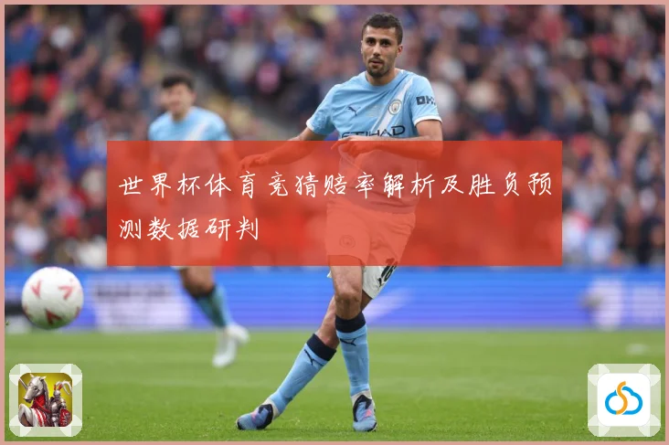 世界杯体育竞猜赔率解析及胜负预测数据研判