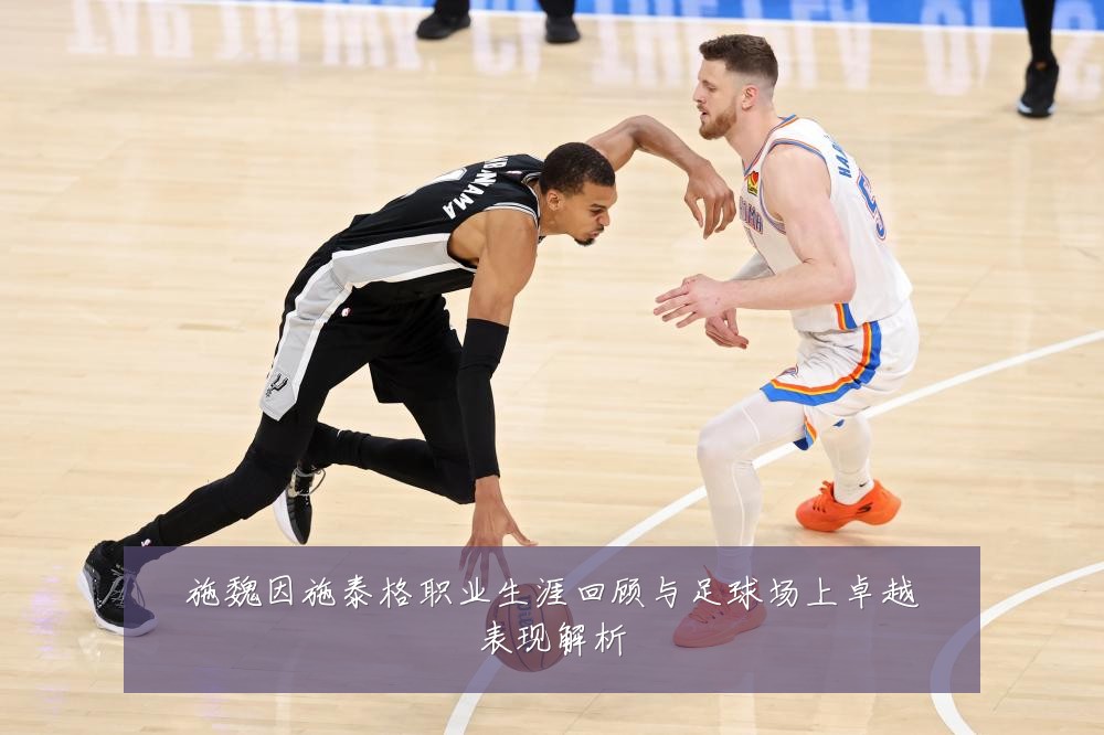 施魏因施泰格职业生涯回顾与足球场上卓越表现解析