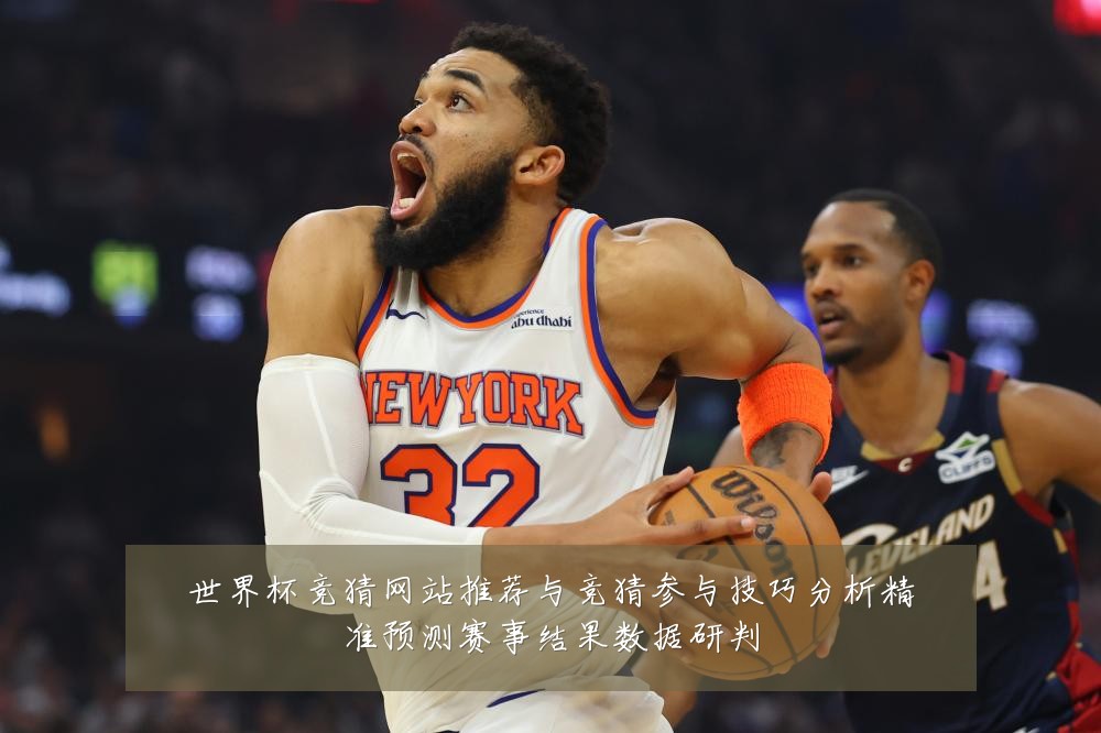 世界杯竞猜网站推荐与竞猜参与技巧分析精准预测赛事结果数据研判