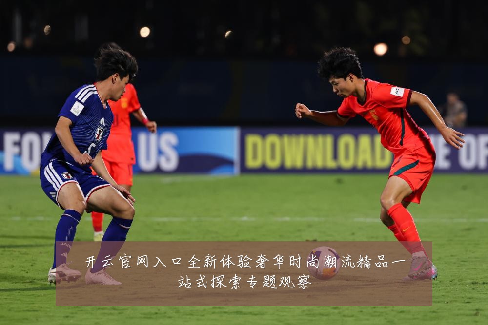 开云官网入口全新体验奢华时尚潮流精品一站式探索专题观察